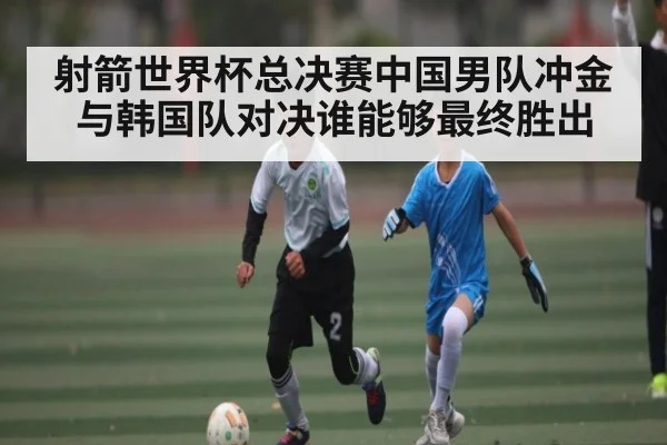 射箭世界杯总决赛中国男队冲金与韩国队对决谁能够最终胜出 | kaiyun